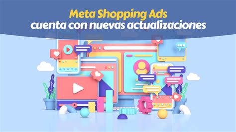 Meta Shopping Ads Cuenta Con Nuevas Actualizaciones Enrique Osnola