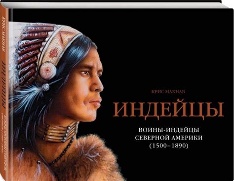 Индейцы. Воины-индейцы Северной Америки (1500-1890) - Макнаб Крис ...
