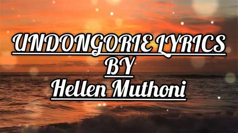 Undongorie Lyrics By Hellen Muthoni Youtube