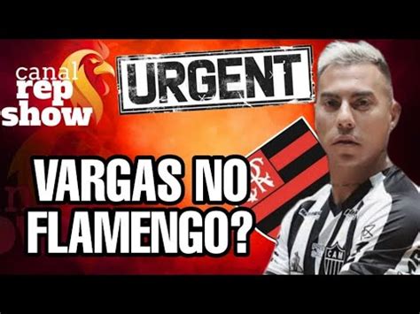 Urgente Vargas No Flamengo Entenda Tudo Youtube