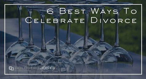 6 Best Ways To Celebrate Divorce Goldberg Jones