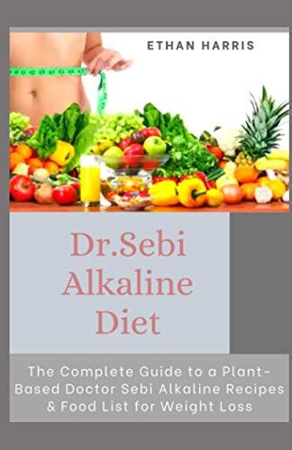 Dr Sebi Alkaline Diet The Complete Guide To A Plant Based Doctor Sebi