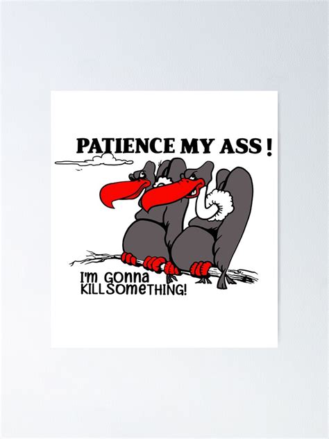 Patience My Ass Im Gonna Kill Something Poster For Sale By