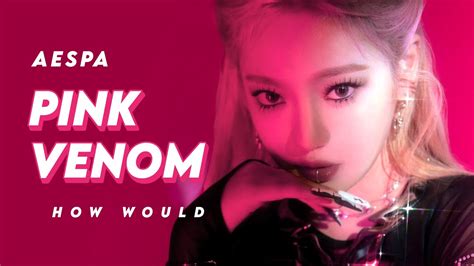 How Would Aespa Sing Blackpink Pink Venom Youtube