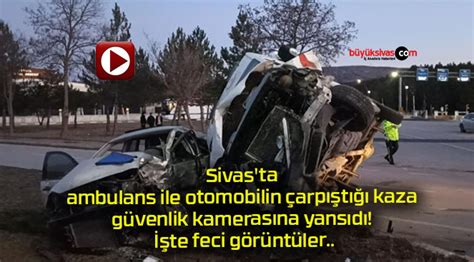 Sivas Ta Ambulans Ile Otomobilin Arp T Kaza G Venlikb Y K Sivas