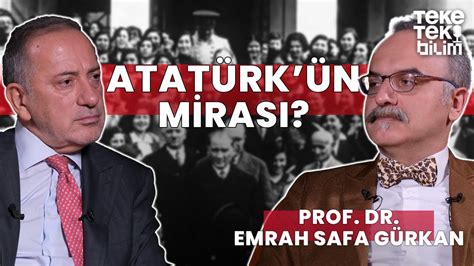 Atatürk ün mirası Prof Dr Emrah Safa Gürkan Fatih Altaylı Teke