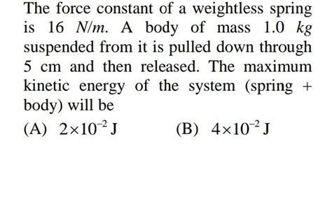 The Force Constant Of A Weightless Spring Is 16 N M A Body Of Mass 1 0 K