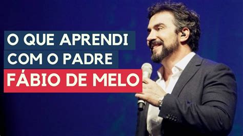 O Que Aprendi Com O Padre Fábio De Melo Youtube