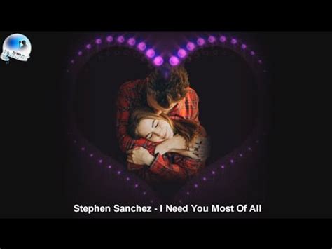 Stephen Sanchez I Need You Most Of All Sub Ro Youtube