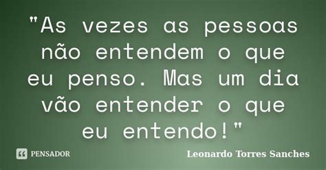 As Vezes As Pessoas Não Entendem Leonardo Torres Sanches Pensador