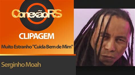 Clipagem Serginho Moah Muito Estranho Cuida Bem De Mim Youtube