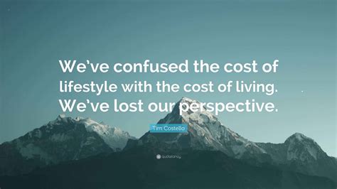 Tim Costello Quote: “We’ve confused the cost of lifestyle with the cost
