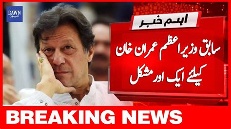 Breaking News Sabiq Wazir E Azam Imran Khan Kay Liye Ek Aur Mushkil