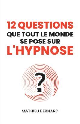 12 Questions Que Tout Le Monde Se Pose Sur L Hypnose Livre De Mathieu