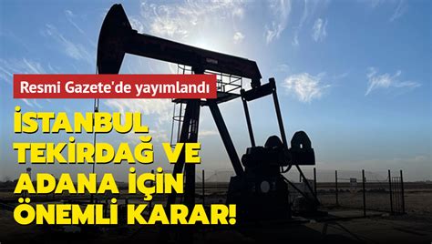 İstanbul Tekirdağ ve Adana için önemli karar TPAO nun iki petrol