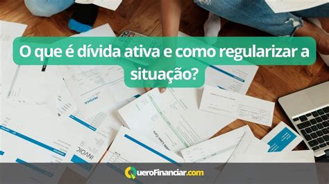 O Que D Vida Ativa E Como Regularizar A Situa O Quero Financiar