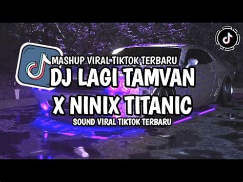 Dj Lagi Tamvan X Ninix Titanic Dj Lagi Tamvan Jedag Jedug Viral