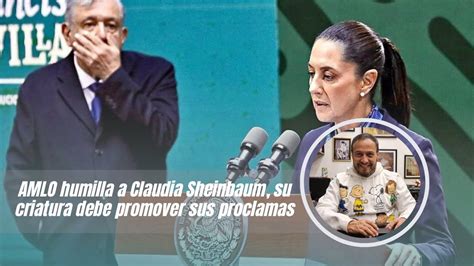 AMLO Humilla A Claudia Sheinbaum Su Criatura Debe Promover Sus