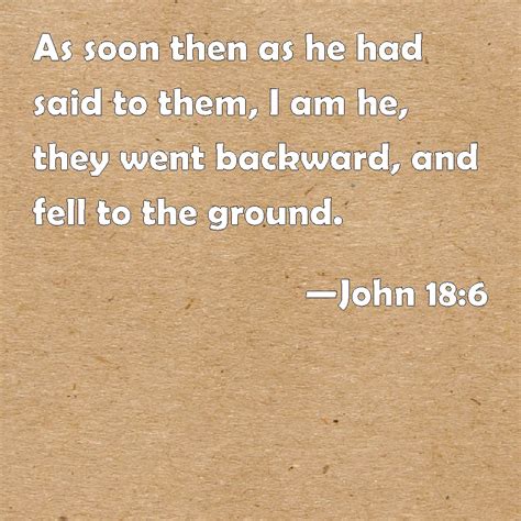 John 186 As Soon Then As He Had Said To Them I Am He They Went