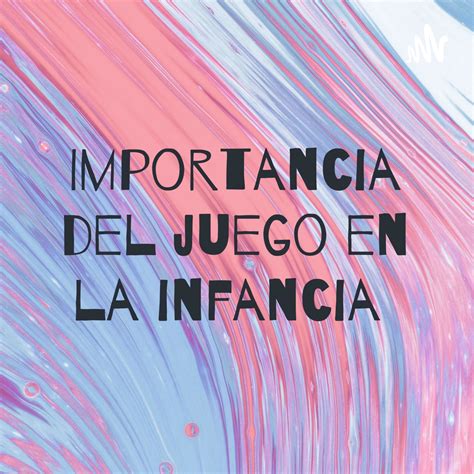 Importancia Del Juego En La Infancia Podcast Podtail