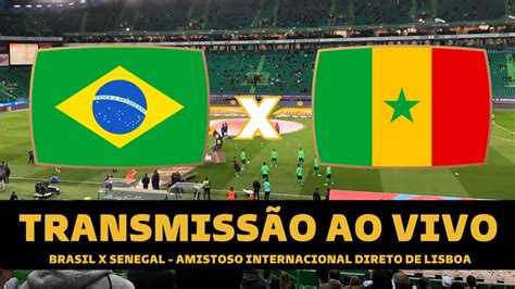 BRASIL X SENEGAL TRANSMISSÃO AO VIVO DIRETO DE LISBOA AMISTOSO DA