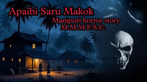 Apaibi Saru Makok Manipuri Horror Story Makhal Mathel Manipur