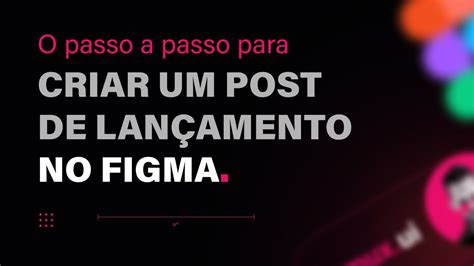 O Passo A Passo Para Criar Um Post De LanÇamento No Figma Youtube