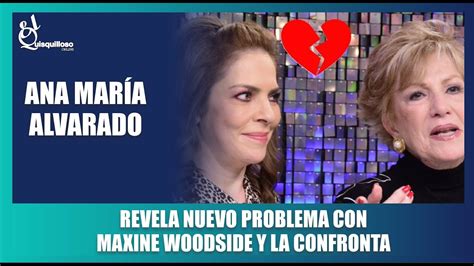 Ana María Alvarado Revela Que Tiene Un Nuevo Problema Con Maxine Woodside Que No Había Querido