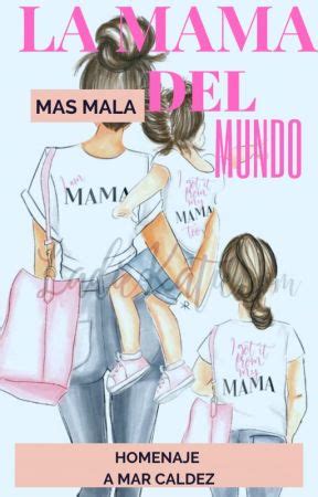 La Mama Mas Mala Del Mundo Wattpad