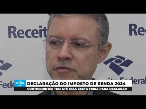 Prazo De Entrega Para Declara O De Imposto De Renda Acaba Nesta Sexta