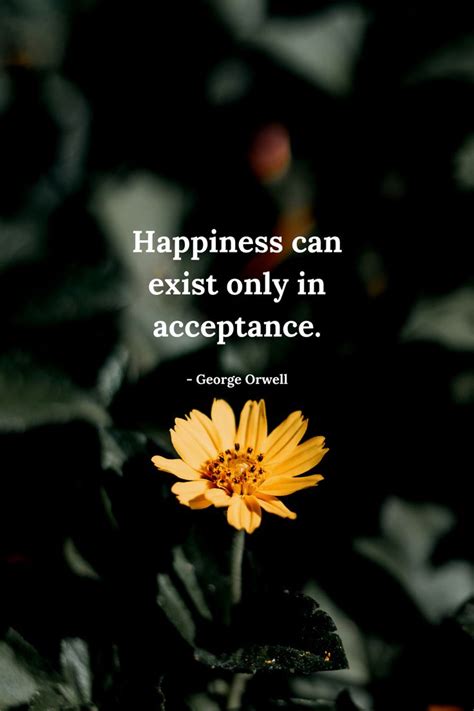 Happiness Can Exist Only In Acceptance George Orwell Stay Positive