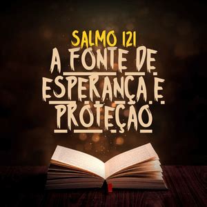 Salmo 121 A Fonte de Esperança e Proteção