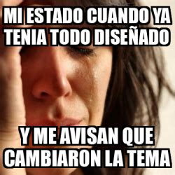 Meme Problems Mi Estado Cuando Ya Tenia Todo Dise Ado Y Me Avisan Que