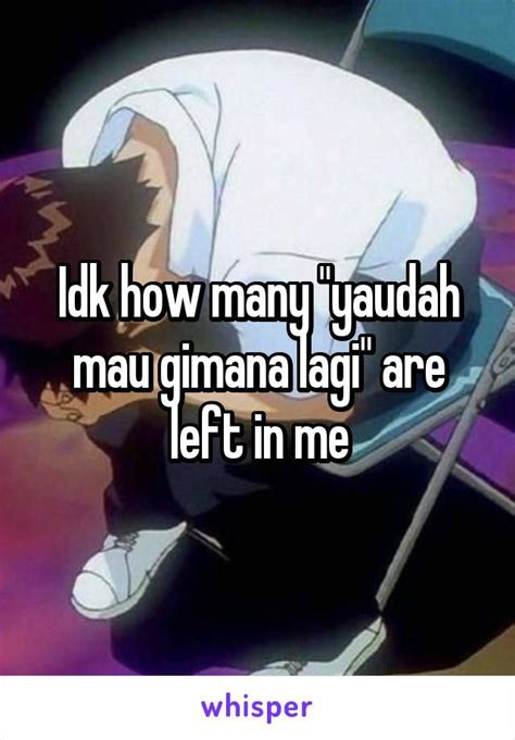 Idk How Many Yaudah Mau Gimana Lagi Are Left In Me Relatable Meme