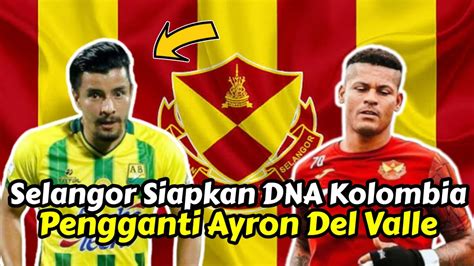 Selangor Siapkan DNA Kolombia Pengganti Ayron Del Valle YouTube