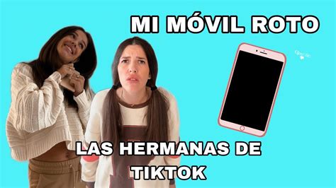 Mi MÓvil Roto Las Hermanas De Tiktok Youtube