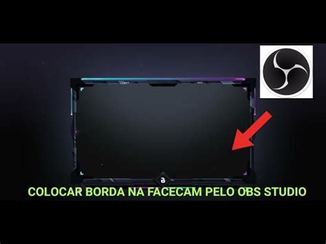 Como Colocar Borda Na Facecam Para Videos E Lives Pelo Obs Studio No Pc