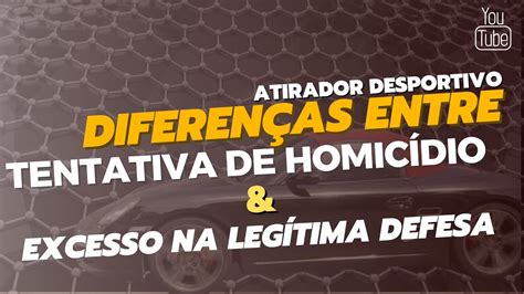 Qual A Diferen A Entre Tentativa De Homic Dio E Excesso Na Leg Tima