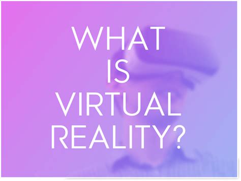 What Is Virtual Reality A Simple Introduction