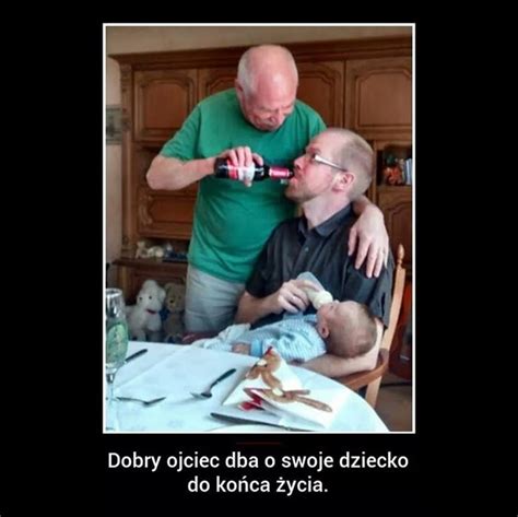 Dobry ojciec dba o swoje dziecko do końca życia Zgrywne pl Humor i