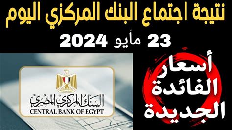 عاااجل جدا نتيجة اجتماع البنك المركزي اليوم 23 مايو 2024 لتحديد اسعار