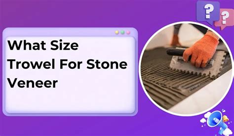 What Size Trowel For Stone Veneer Perfect Fit Guide