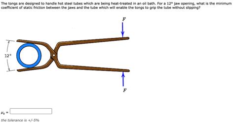 SOLVED The Tongs Are Designed To Handle Hot Steel Tubes Which Are Being Heat Treated In An Oil