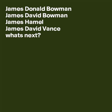 James Donald Bowman James David Bowman James Hamel James David Vance ...