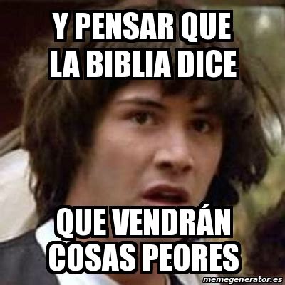 Meme Keanu Reeves Y Pensar Que La Biblia Dice Que Vendr N Cosas