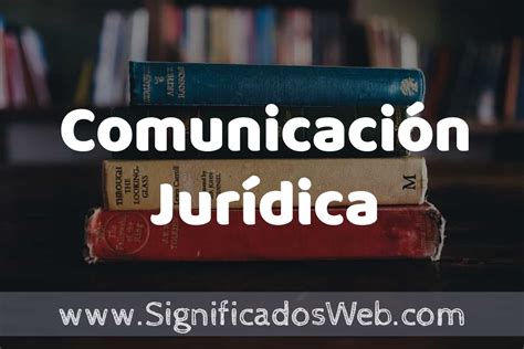 Concepto De Comunicaci N Jur Dica Que Es Definici N Significado Y