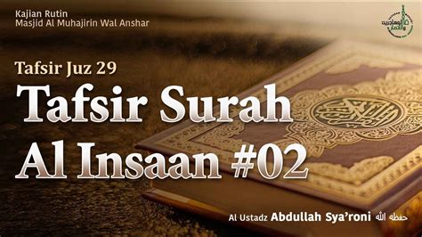 TAFSIR SURAT AL INSAAN 02 TAFSIR JUZ 29 USTADZ ABDULLAH SYA RONI