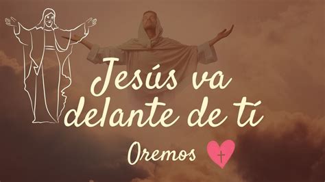 EL SEÑOR VA DELANTE DE TÍ JESÚS va Alumbrando Tu Camino para que NO