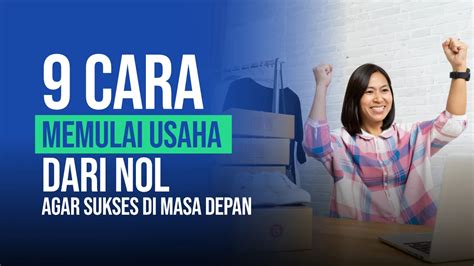 9 Cara Memulai Usaha Dari Nol Agar Sukses Di Masa Depan