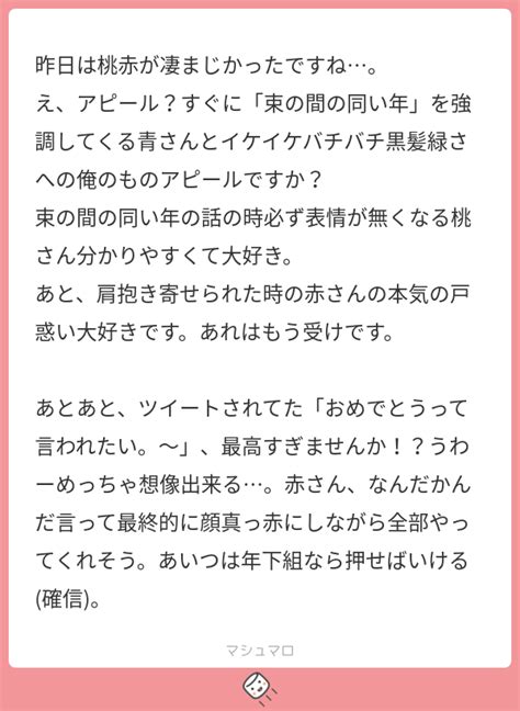 昨日は桃赤が凄まじかったですね。 え、アピール？すぐに「束の間の同い年」を強調してくる青さんとイケイケバチバチ黒髪緑さへの俺のものアピールですか？ 束の間の同い年の話の時必ず表情が無くなる桃